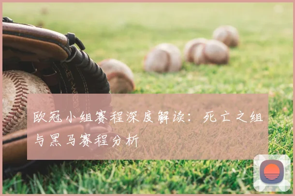 欧冠小组赛程深度解读：死亡之组与黑马赛程分析